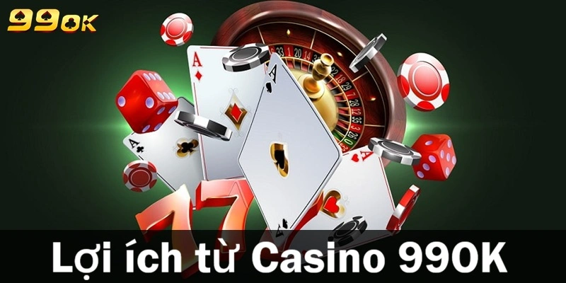 Lợi ích nhận được từ Casino 99OK