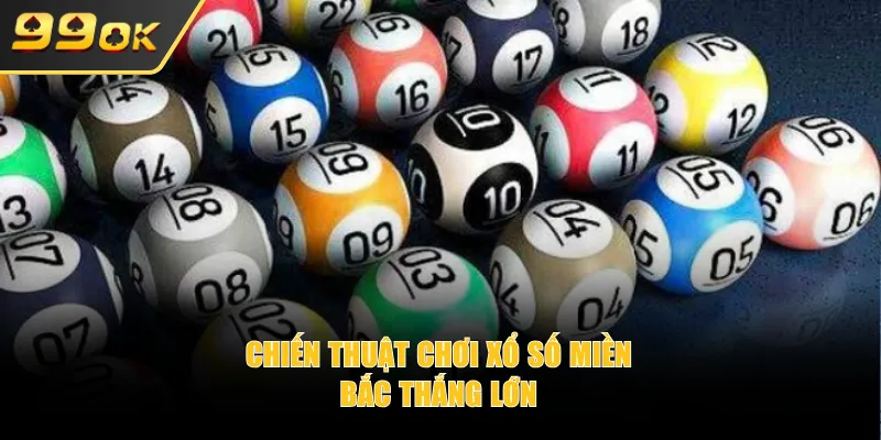 Chiến thuật chơi xổ số miền Bắc tại 99OK thắng lớn