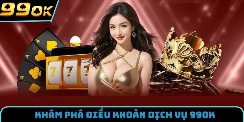 Tìm hiểu cơ bản về điều khoản dịch vụ 99OK