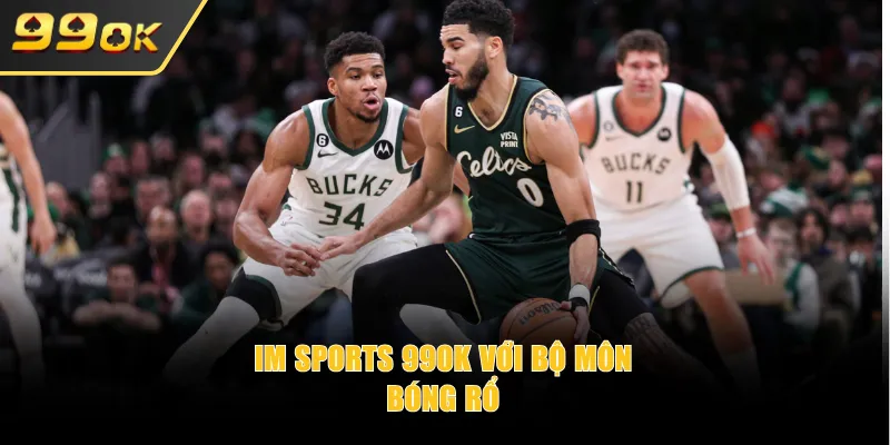 IM Sports 99OK với bộ môn bóng rổ