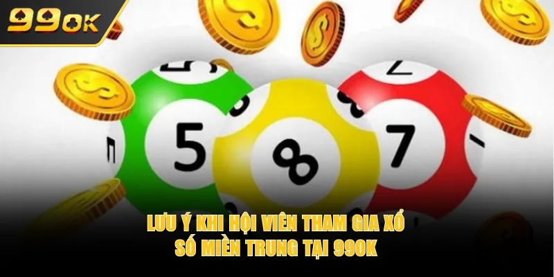 Lưu ý khi hội viên tham gia xổ số miền Trung tại 99OK