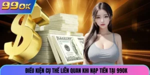 Điều kiện cụ thể liên quan khi nạp tiền tại 99ok