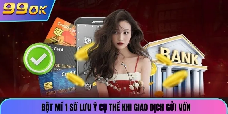 Bật mí 1 số lưu ý cụ thể khi giao dịch gửi vốn