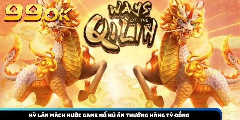 Kỳ Lân Mách Nước game nổ hũ ăn thưởng hàng tỷ đồng