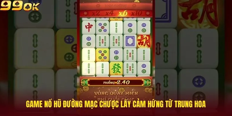 Game nổ hũ đường mạc chược lấy cảm hứng từ Trung Hoa