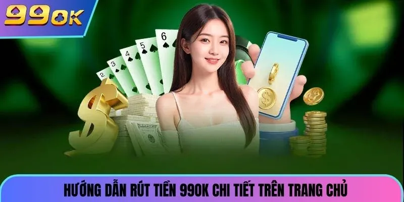 Hướng dẫn rút tiền 99ok chi tiết trên trang chủ