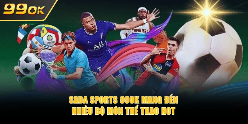 Saba Sports 99OK mang đến nhiều bộ môn thể thao hot