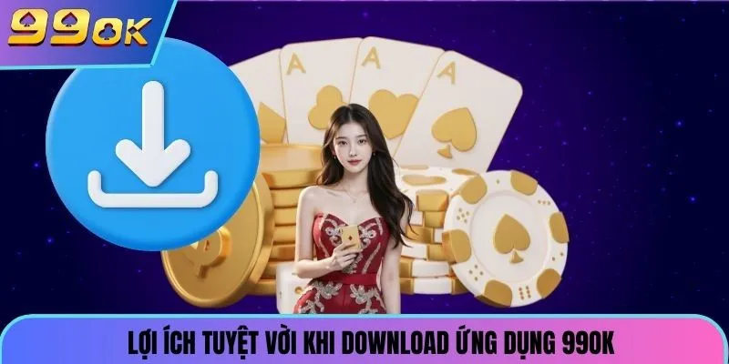 Lợi ích tuyệt vời khi tiến hành download ứng dụng