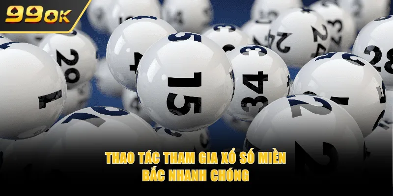 Thao tác tham gia xổ số miền Bắc nhanh chóng