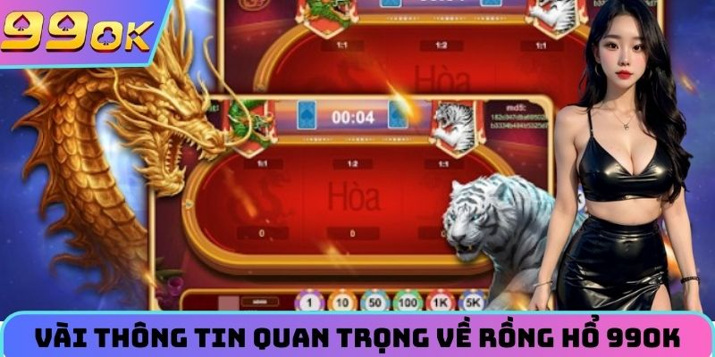 Vài thông tin quan trọng về rồng hổ 99Ok