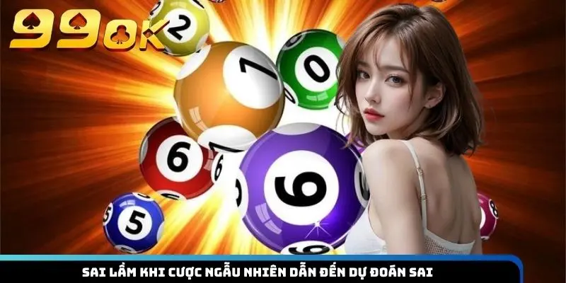 Sai lầm khi cược ngẫu nhiên dẫn đến dự đoán sai